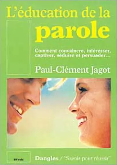 L'éducation de la parole : comment convaincre, intéresser, captiver, séduire et persuader...