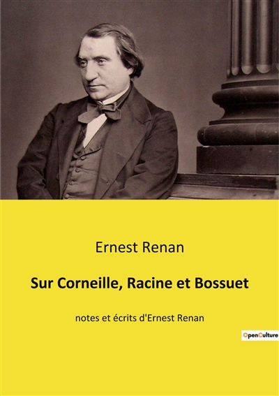 Sur Corneille, Racine et Bossuet : notes et écrits d'Ernest Renan