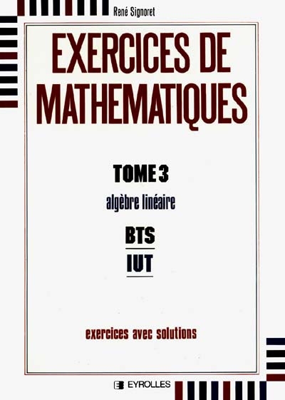 Exercices de mathématiques. Vol. 3. Algèbre linéaire : BTS, IUT