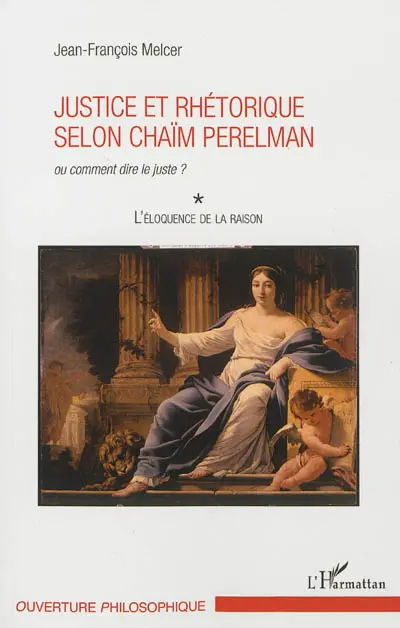 L'éloquence de la raison. Vol. 1. Justice et rhétorique selon Chaïm Perelman, ou Comment dire le juste