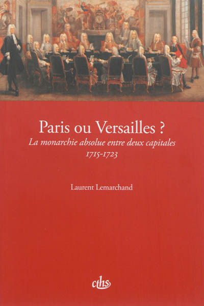 Paris ou Versailles ? : la monarchie absolue entre deux capitales, 1715-1723