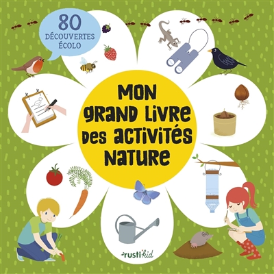 Mon grand livre des activités nature : 80 découvertes écolo