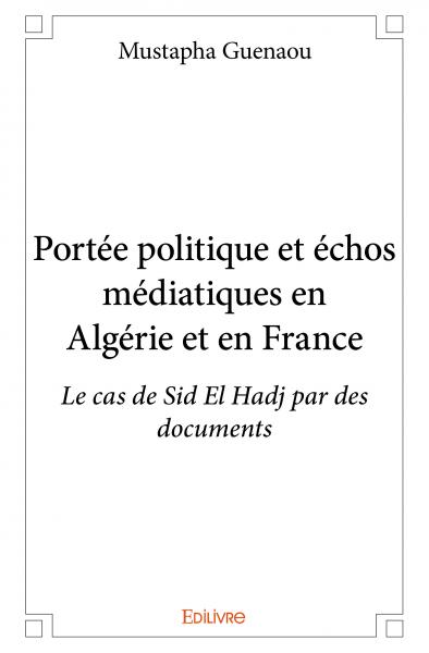 Portée politique et échos médiatiques en algérie et en france : Le cas de Sid El Hadj par des documents