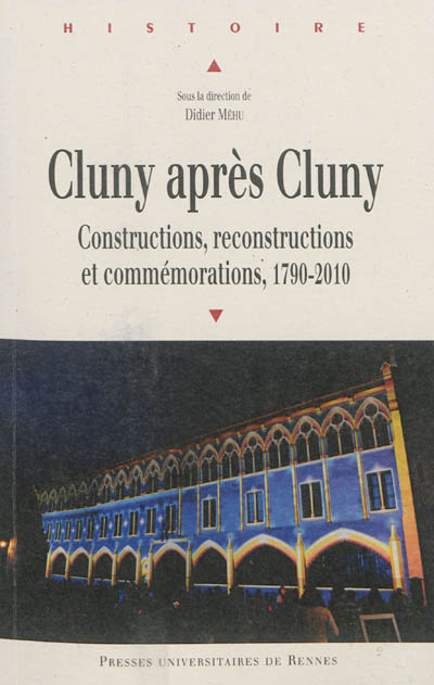 Cluny après Cluny : constructions, reconstructions et commémorations, 1720-2010 : actes du colloque de Cluny, 13-15 mai 2010