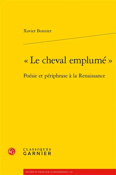 Le cheval emplumé : poésie et périphrase à la Renaissance