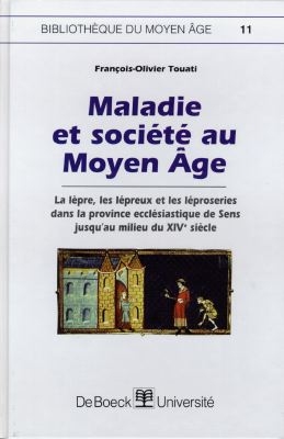 Maladie et société au Moyen Age : la lèpre, les lépreux et les léproseries dans la province ecclésiastique de Sens jusqu'au milieu du XIVe siècle