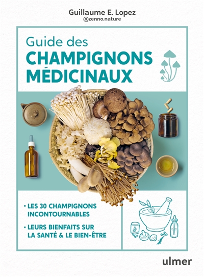 Guide des champignons médicinaux : les 30 champignons incontournables : leurs bienfaits sur la santé & le bien-être