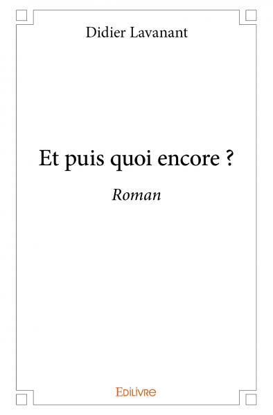 Et puis quoi encore ? : Roman