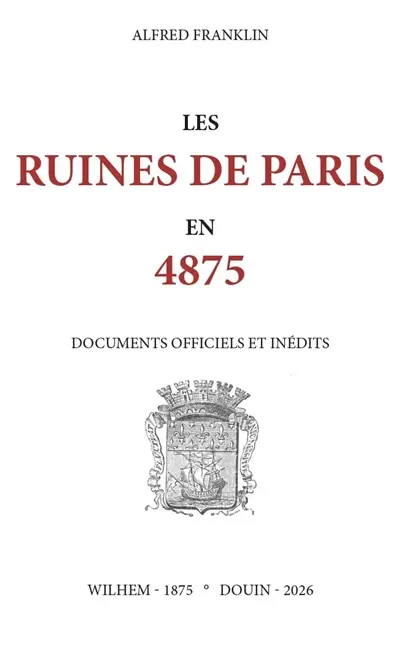 Les ruines de Paris en 4875. Documents officiels et inédits