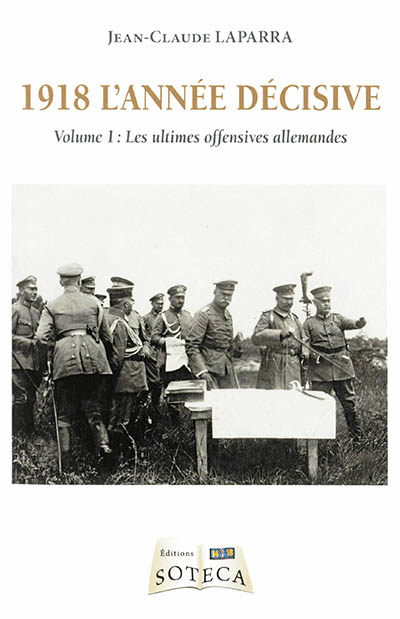 1918 l'année décisive. Vol. 1. Les ultimes offensives allemandes
