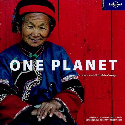 One planet : le monde se révèle à celui qui voyage : 242 photos de voyage issues du fonds photographique Lonely Planet images