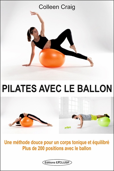 Pilates avec le ballon : une méthode douce pour un corps tonique et équilibré : plus de 200 positions avec le ballon