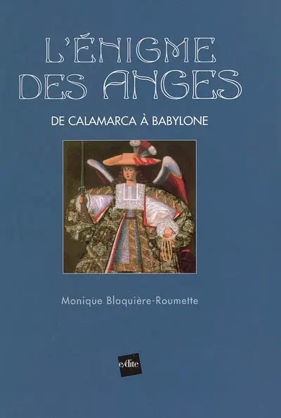 L'énigme des anges : de Calamarca à Babylone
