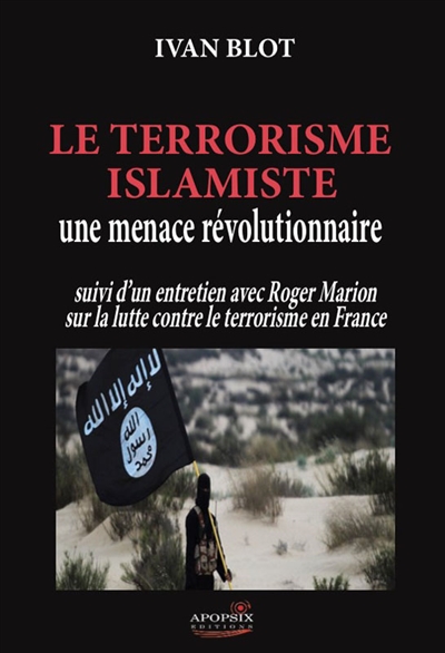 Le terrorisme islamiste : une menace révolutionnaire : suivi d'un entretien avec Roger Marion sur la lutte contre le terrorisme en France