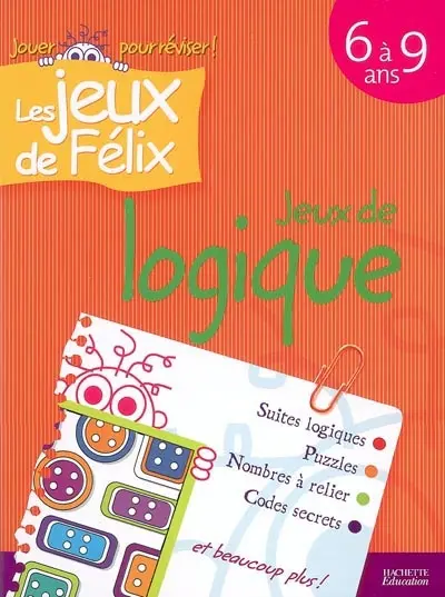 Jeux de logique 6 à 9 ans : suites logiques, puzzles, nombres à relier, codes secrets et beaucoup plus !