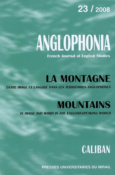 Anglophonia, n° 23. La montagne : entre image et langage dans les territoires anglophones. Moutains : in image and word in the English-speaking world