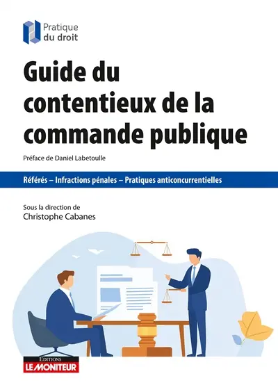 Guide du contentieux de la commande publique : référés, infractions pénales, pratiques anticoncurrentielles