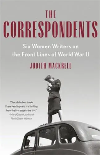 The Correspondents : Six Women Writers who Went to War (Paperback)