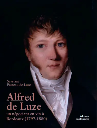 Alfred de Luze : un négociant en vin à Bordeaux (1797-1880) : à travers sa correspondance privée