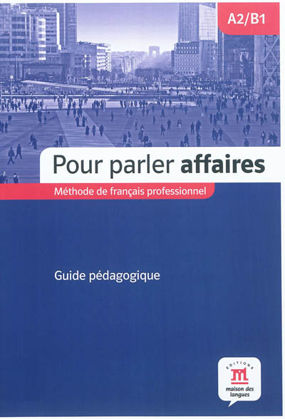 Pour parler affaires, A2-B1 : méthode de français professionnel : guide pédagogique
