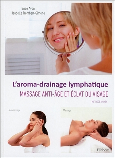 L'aroma-drainage lymphatique : massage anti-âge et éclat du visage : méthode Ahimsa