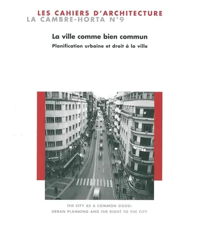 Cahiers de la Cambre, architecture (Les), n° 9. La ville comme bien commun : planification urbaine et droit à la ville. The city as a common good : urban planning and the right the city