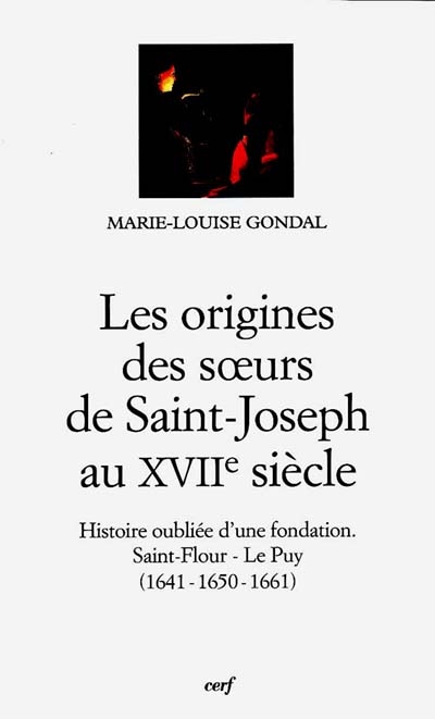 Les origines des soeurs de Saint-Joseph au XVIIe siècle : histoire oubliée d'une fondation, Saint-Flour, Le Puy (1641, 1650, 1661)