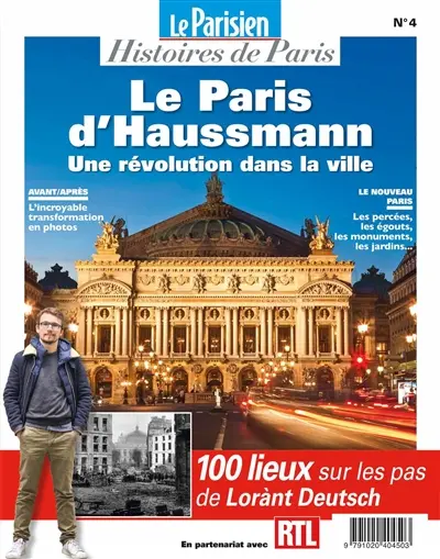 Parisien (Le), hors série : histoires de Paris, n° 4. Le Paris d'Haussmann : une révolution dans la ville : 100 lieux sur les pas de Lorànt Deutsch