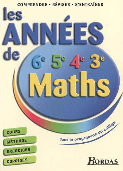 Les années de 6e, 5e, 4e, 3e maths : cours, méthode, exercices, corrigés : conforme au programme