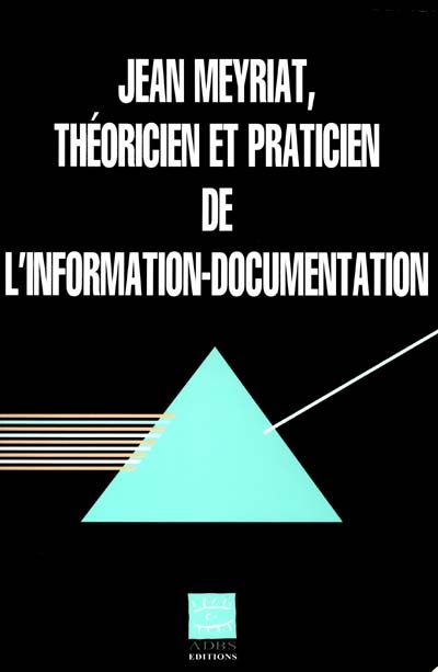Jean Meyriat, théoricien et praticien de l'information-documentation : textes réunis à l'occasion de son quatre-vingtième anniversaire