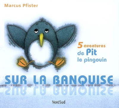 Sur la banquise : 5 aventures de Pit le pingouin