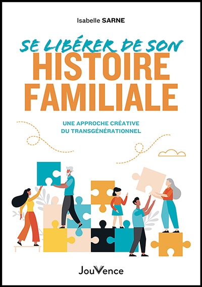 Se libérer de son histoire familiale : une approche créative du transgénérationnel - Isabelle Sarne