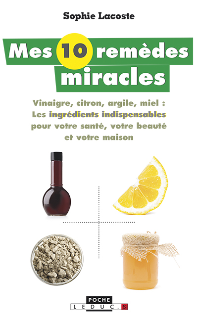 Mes 10 remèdes miracle : vinaigre, citron, argile, miel : les ingrédients indispensables pour votre santé, votre beauté et votre maison