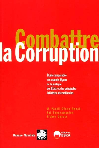 Combattre la corruption : étude comparative des aspects légaux de la pratique des Etats et des principales initiatives internationales