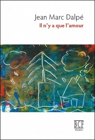 Il n'y a que l'amour : huit pièces en un acte, trois contes urbains, une conférence et un texte poétique pour une voix