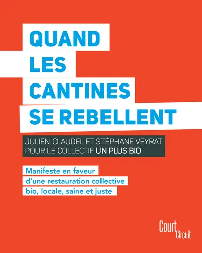 Quand les cantines se rebellent : manifeste en faveur d'une restauration collective bio, locale, saine et juste