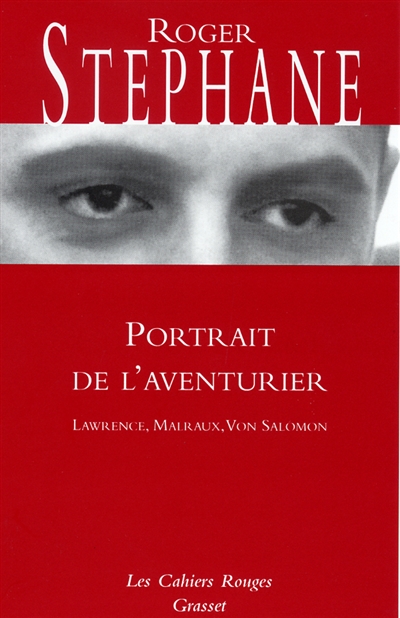 Portrait de l'aventurier : T. E. Lawrence, Malraux, Von Salomon