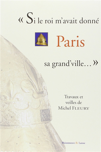 Si le roi m'avait donné Paris, sa grand'ville... : travaux et veilles de Michel Fleury