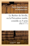 Le Barbier de Séville, ou la Précaution inutile, sur le théâtre de la Comédie-Française (éd 1777) : avec une Lettre modérée sur la chute et la critique du Barbier de Séville