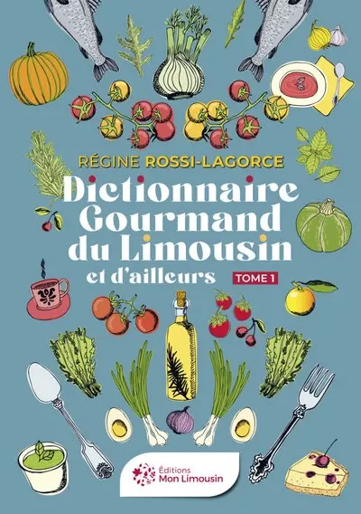 Dictionnaire gourmand du Limousin et d'ailleurs. Vol. 1
