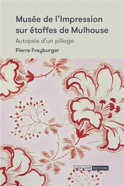 Musée de l'impression sur étoffes de Mulhouse : autopsie d'un pillage