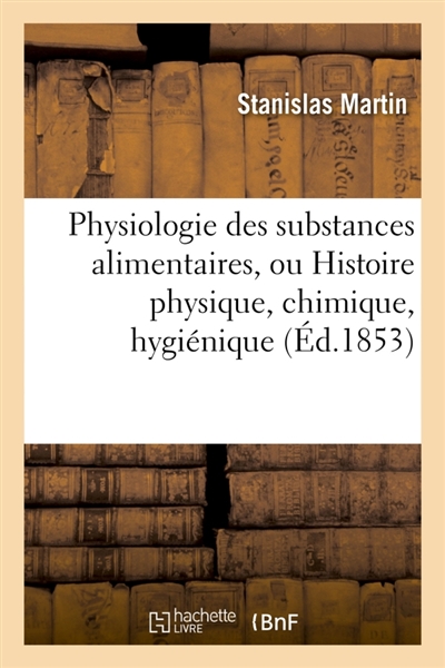Physiologie des substances alimentaires, Histoire physique, chimique, hygiénique et poétique