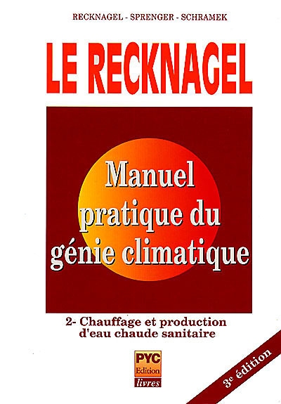 Le Recknagel : manuel pratique de génie climatique. Vol. 2. Chauffage et production d'eau chaude sanitaire