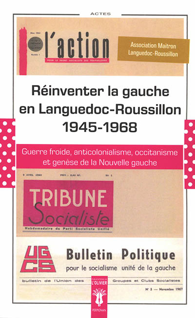 Réinventer la gauche en Languedoc-Roussillon, 1945-1968 : guerre froide, anticolonialisme, occitanisme et genèse de la nouvelle gauche : journée d'études de Béziers, 21 mai 2011
