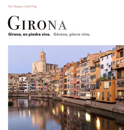 Girona : Girona, en piedra viva. Girona : Gérone, pierre vive