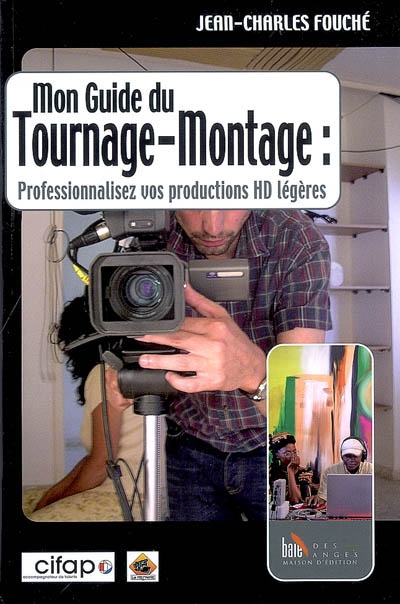 Mon guide du tournage-montage : professionnalisez vos productions HD légères