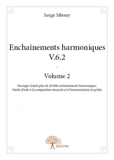 Enchaînements harmoniques v.6.2 volume 2 : Ouvrages listant plus de 29 000 enchaînements harmoniques. Outils d’aide à la composition musicale et d’harmonisation de grilles