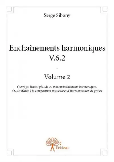 Enchaînements harmoniques v.6.2 volume 2 : Ouvrages listant plus de 29 000 enchaînements harmoniques. Outils d’aide à la composition musicale et d’harmonisation de grilles