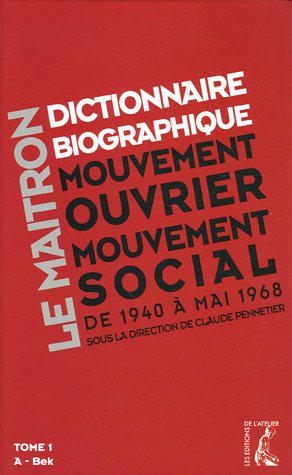 Dictionnaire biographique, mouvement ouvrier, mouvement social : période 1940-1968, de la Seconde Guerre mondiale à mai 1968. Vol. 1. A-Bek
