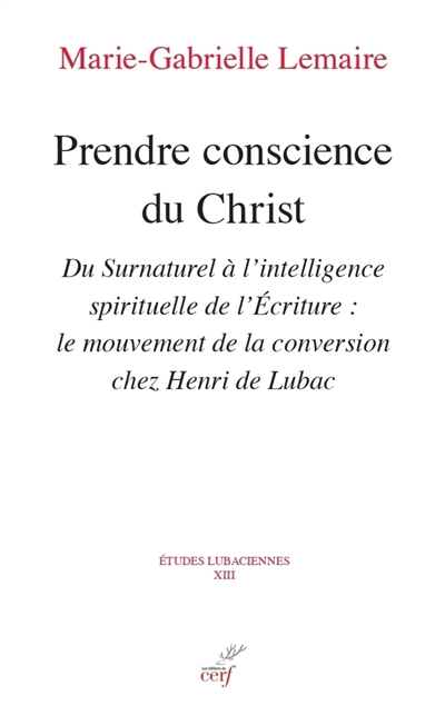 Prendre conscience du Christ : du surnaturel à l'intelligence spirituelle de l'Ecriture : le mouvement de la conversion chez Henri de Lubac